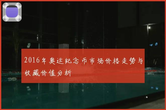 2016年奥运纪念币市场价格走势与收藏价值分析