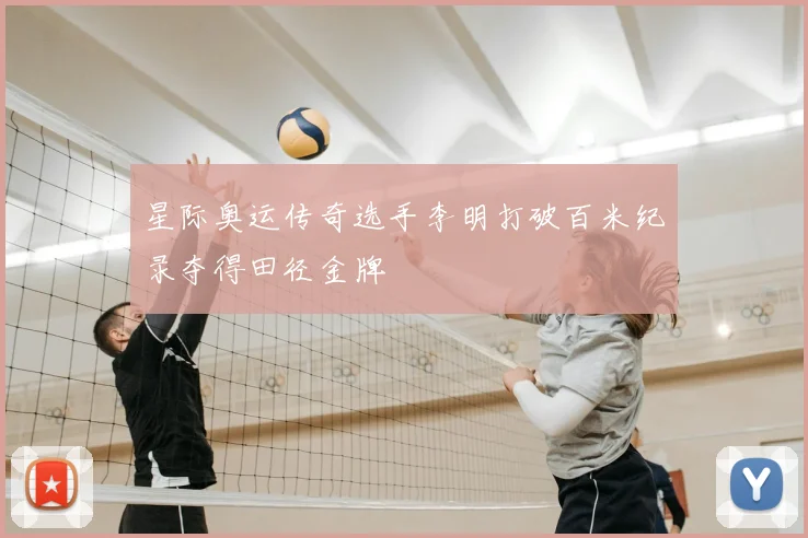 星际奥运传奇选手李明打破百米纪录夺得田径金牌