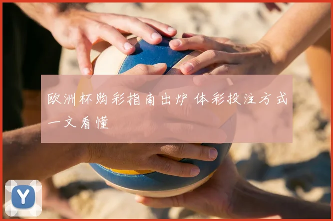欧洲杯购彩指南出炉 体彩投注方式一文看懂