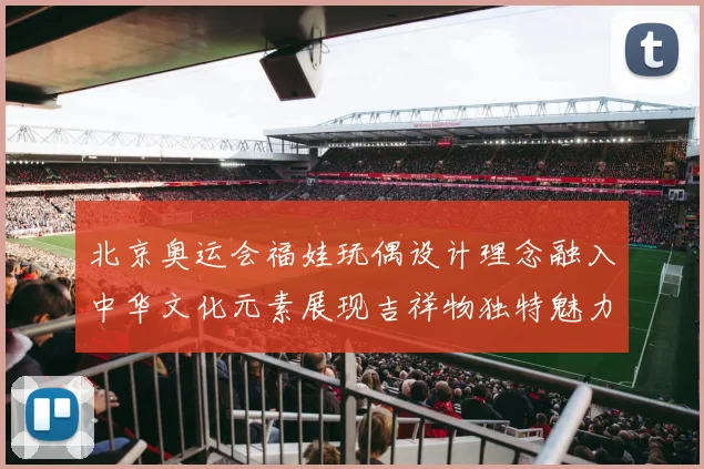 北京奥运会福娃玩偶设计理念融入中华文化元素展现吉祥物独特魅力