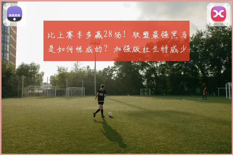 比上赛季多赢28场！联盟最强黑马是如何练成的？加强版杜兰特威少